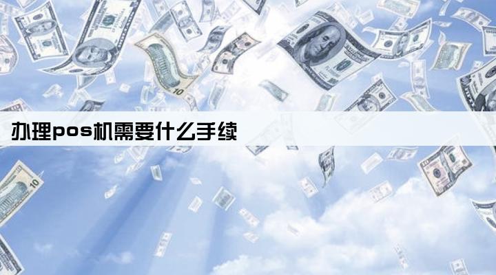 办理pos机需要什么手续