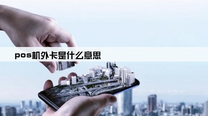 pos机外卡是什么意思