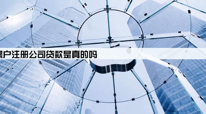 黑户注册公司贷款是真的吗