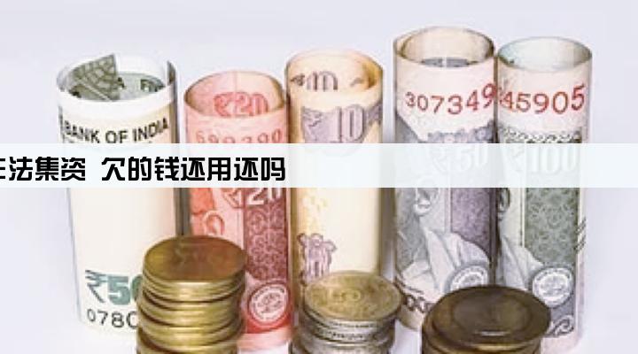 贷款公司非法集资 欠的钱还用还吗