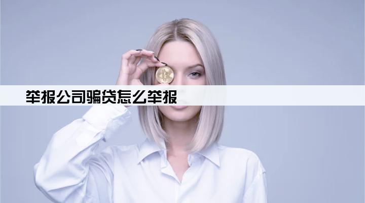举报公司骗贷怎么举报