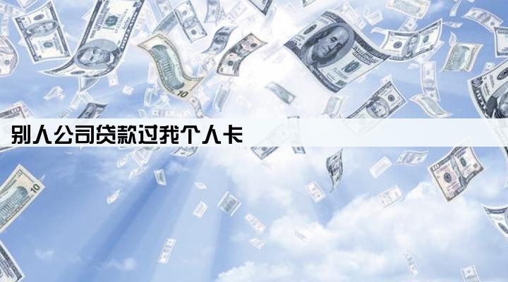 别人公司贷款过我个人卡
