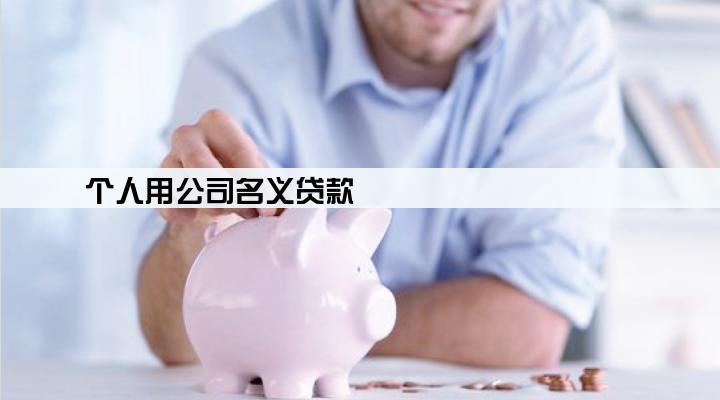 个人用公司名义贷款