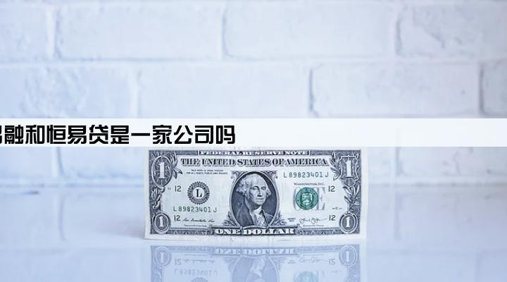 恒易融和恒易贷是一家公司吗
