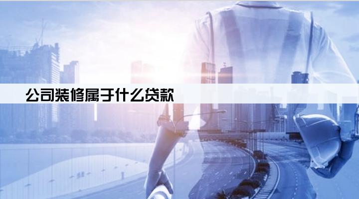 公司装修属于什么贷款