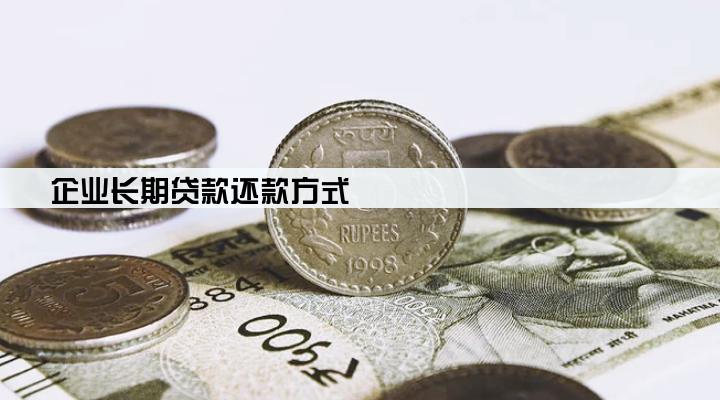 企业长期贷款还款方式