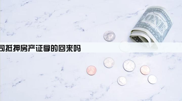 小额贷款公司抵押房产证拿的回来吗