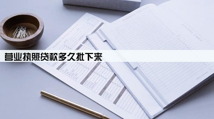 营业执照贷款多久批下来