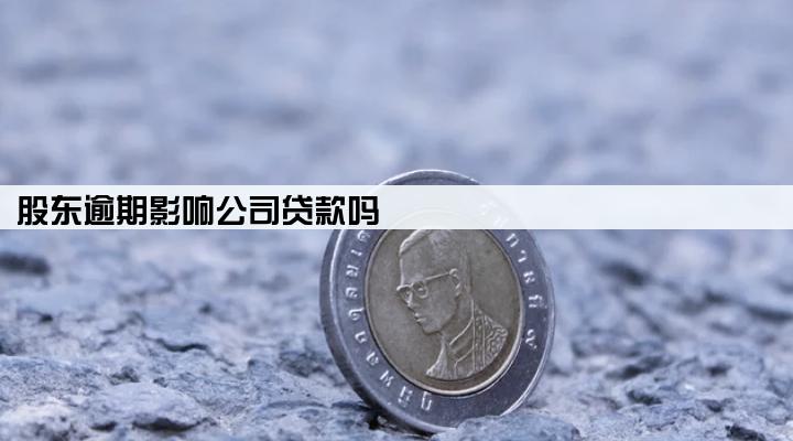 股东逾期影响公司贷款吗