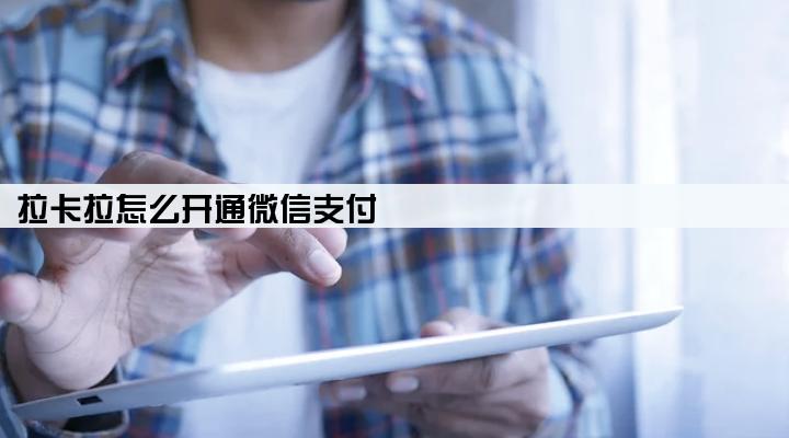 拉卡拉怎么开通微信支付