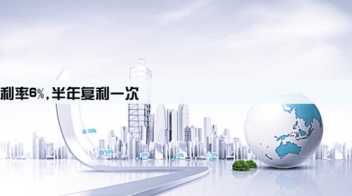 某企业向银行贷款1000万元,年利率6%,半年复利一次