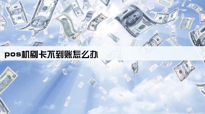 pos机刷卡不到账怎么办