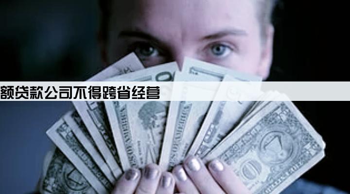 网络小额贷款公司不得跨省经营