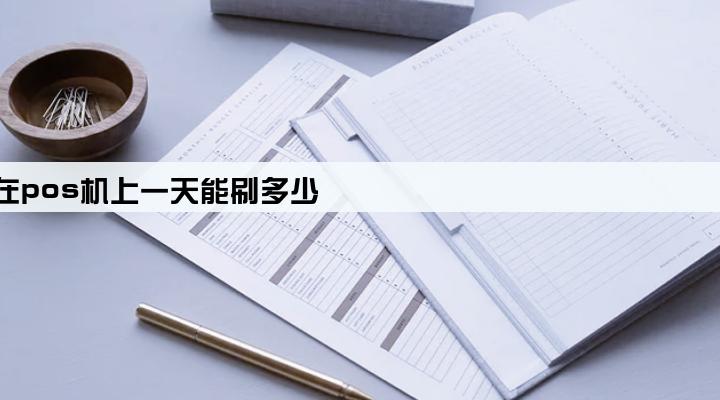 农业银行卡在pos机上一天能刷多少