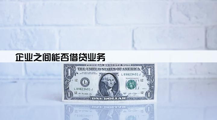 企业之间能否借贷业务