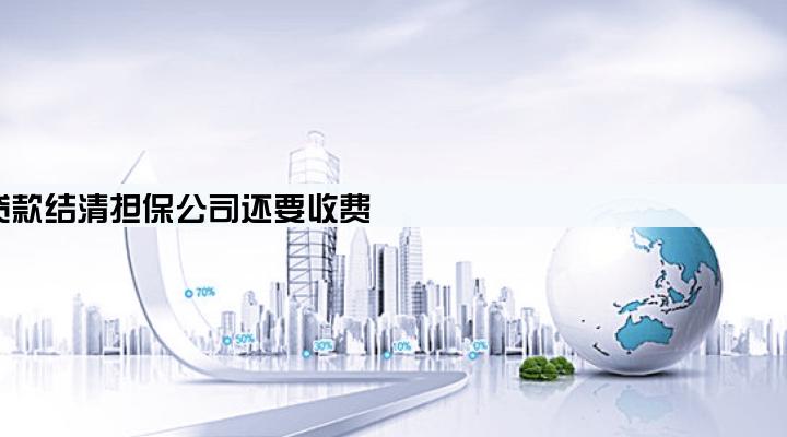 贷款结清担保公司还要收费