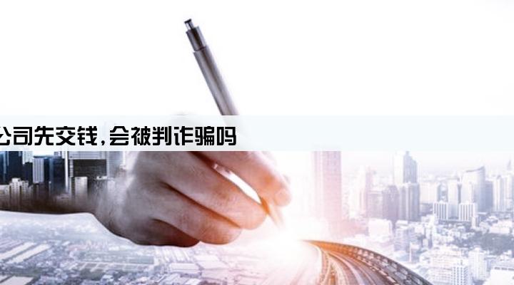 贷款公司先交钱,会被判诈骗吗