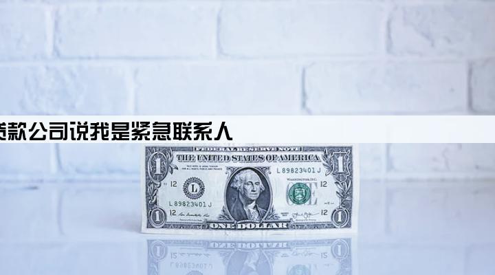 贷款公司说我是紧急联系人