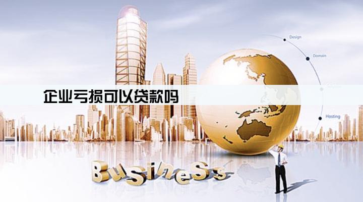 企业亏损可以贷款吗