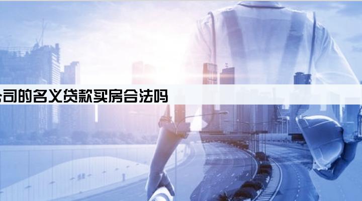 以公司的名义贷款买房合法吗