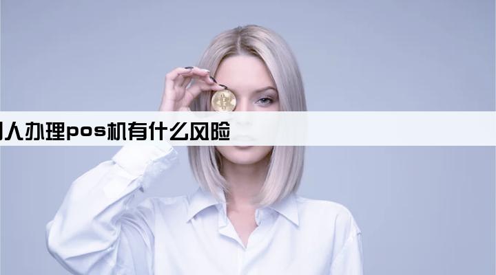 给别人办理pos机有什么风险