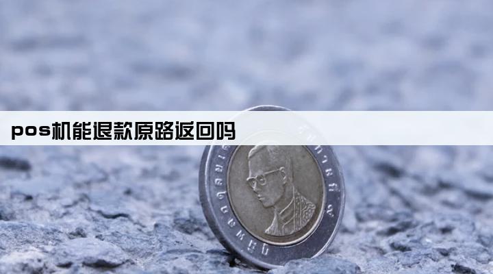 pos机能退款原路返回吗
