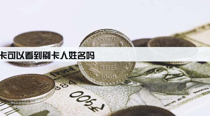 pos机刷卡可以看到刷卡人姓名吗