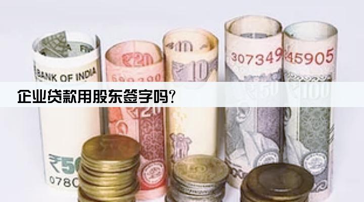 企业贷款用股东签字吗?