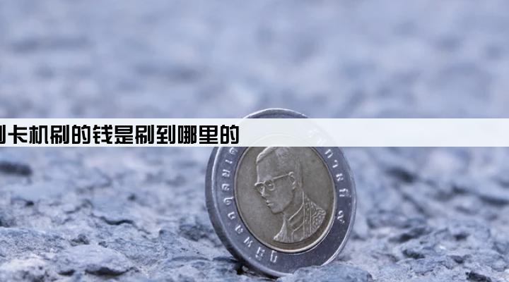 刷卡机刷的钱是刷到哪里的