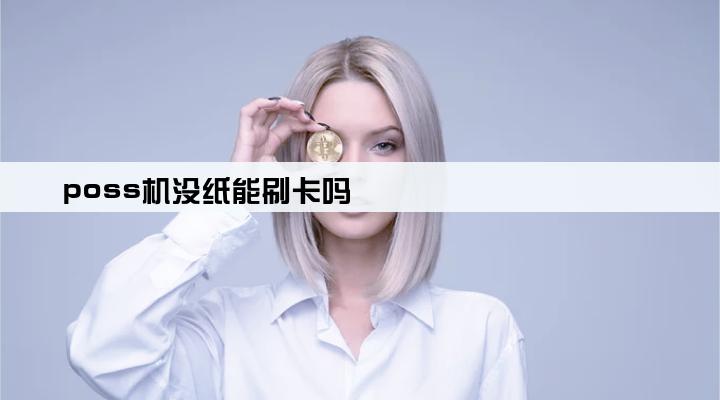 poss机没纸能刷卡吗