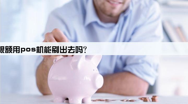 微信限额用pos机能刷出去吗?