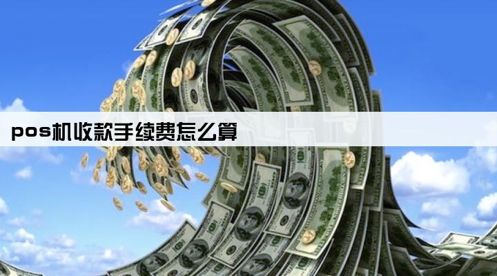 pos机收款手续费怎么算