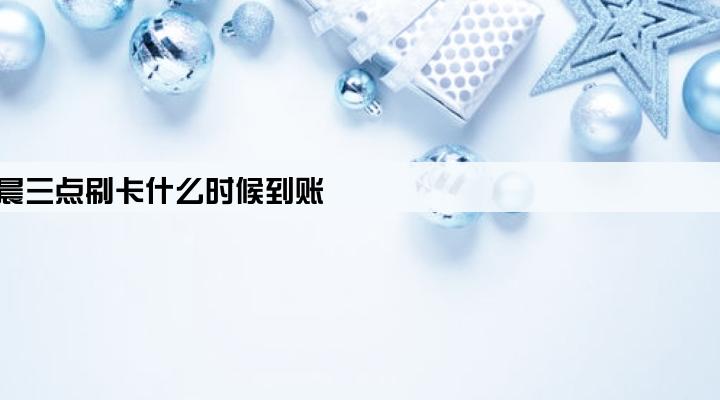 pos机凌晨三点刷卡什么时候到账