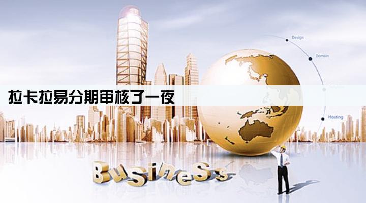 拉卡拉易分期审核了一夜