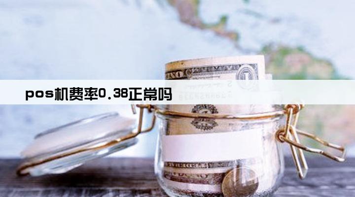 pos机费率0.38正常吗