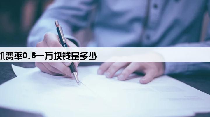 pos机费率0.6一万块钱是多少