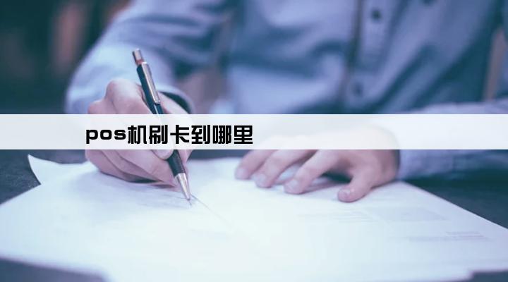 pos机刷卡到哪里