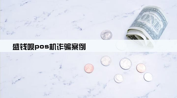 盛钱呗pos机诈骗案例