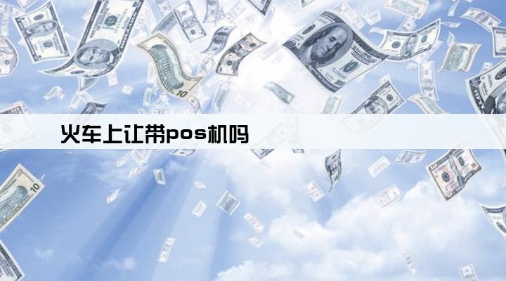 火车上让带pos机吗