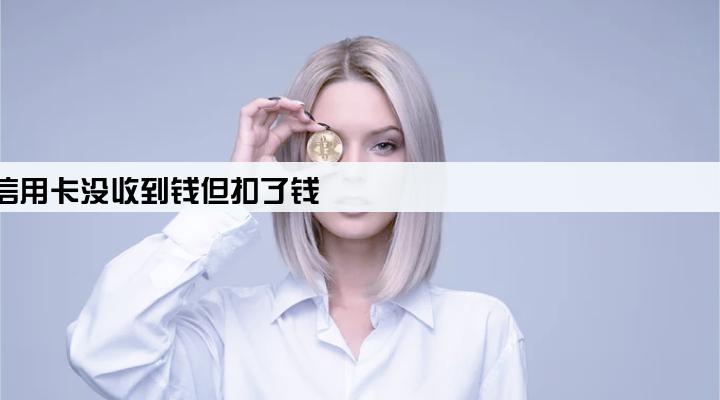 pos机刷了信用卡没收到钱但扣了钱