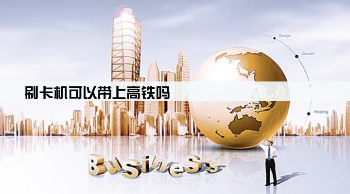 刷卡机可以带上高铁吗