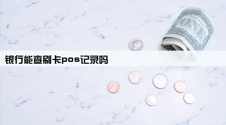 银行能查刷卡pos记录吗
