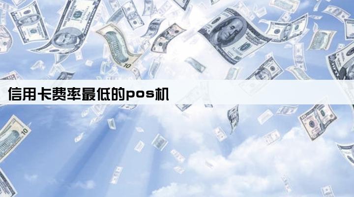 信用卡费率最低的pos机