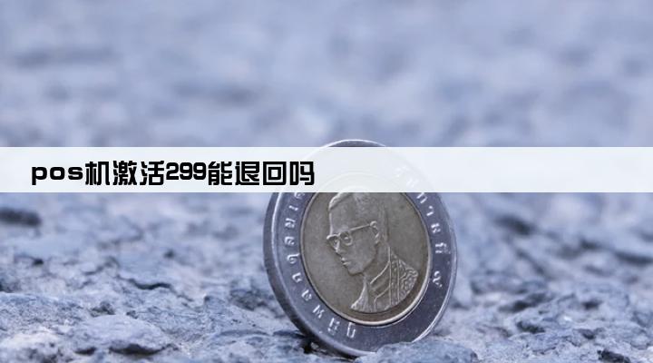 pos机激活299能退回吗