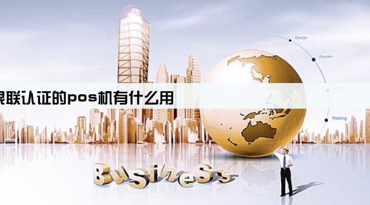 银联认证的pos机有什么用