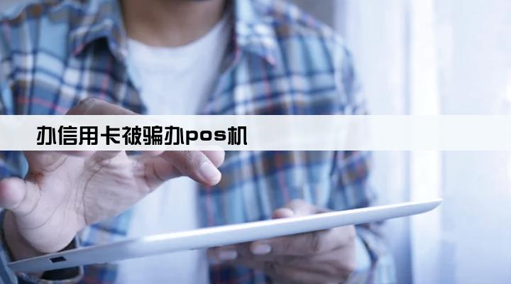 办信用卡被骗办pos机